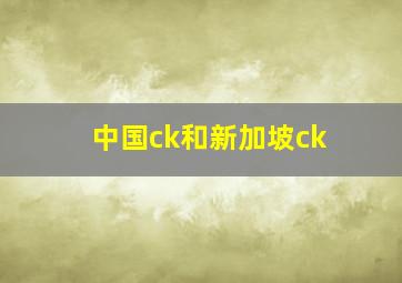 中国ck和新加坡ck