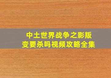 中土世界战争之影叛变要杀吗视频攻略全集