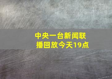 中央一台新闻联播回放今天19点