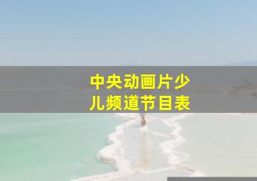 中央动画片少儿频道节目表