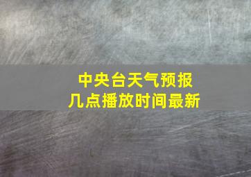 中央台天气预报几点播放时间最新