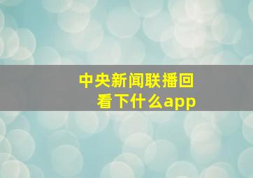 中央新闻联播回看下什么app