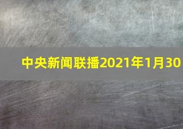 中央新闻联播2021年1月30