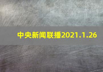 中央新闻联播2021.1.26