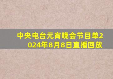 中央电台元宵晚会节目单2024年8月8日直播回放