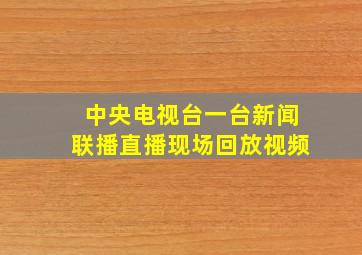 中央电视台一台新闻联播直播现场回放视频