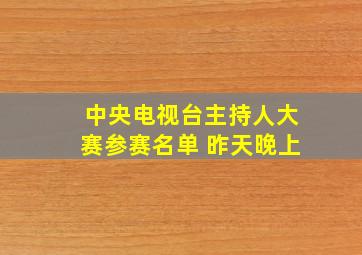 中央电视台主持人大赛参赛名单 昨天晚上