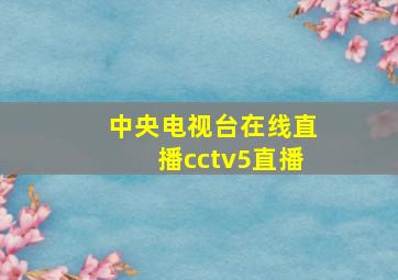 中央电视台在线直播cctv5直播