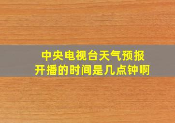 中央电视台天气预报开播的时间是几点钟啊