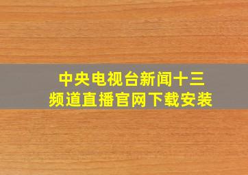 中央电视台新闻十三频道直播官网下载安装