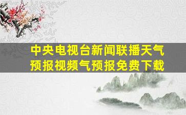 中央电视台新闻联播天气预报视频气预报免费下载