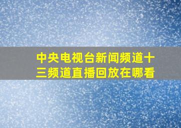 中央电视台新闻频道十三频道直播回放在哪看