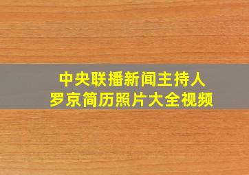 中央联播新闻主持人罗京简历照片大全视频