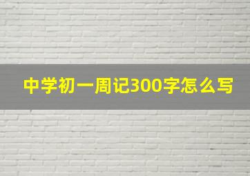 中学初一周记300字怎么写