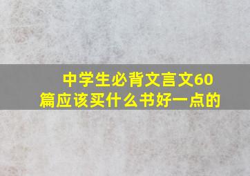 中学生必背文言文60篇应该买什么书好一点的