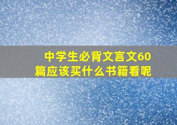 中学生必背文言文60篇应该买什么书籍看呢