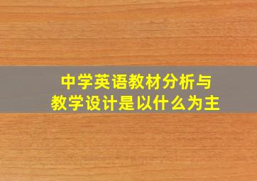 中学英语教材分析与教学设计是以什么为主