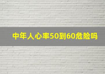 中年人心率50到60危险吗