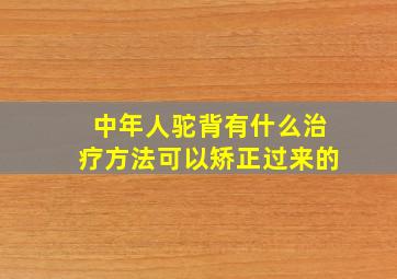 中年人驼背有什么治疗方法可以矫正过来的