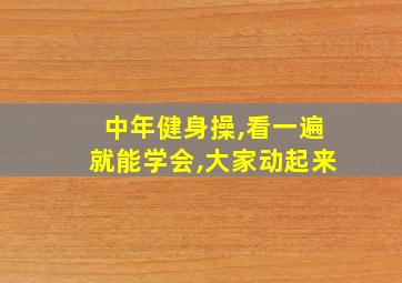 中年健身操,看一遍就能学会,大家动起来