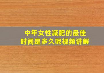 中年女性减肥的最佳时间是多久呢视频讲解