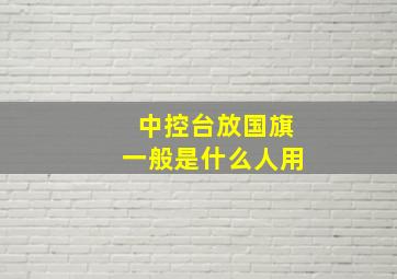 中控台放国旗一般是什么人用