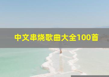 中文串烧歌曲大全100首