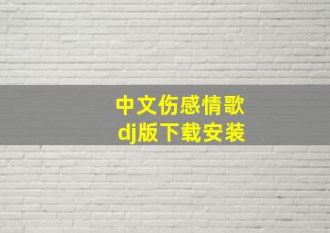 中文伤感情歌dj版下载安装