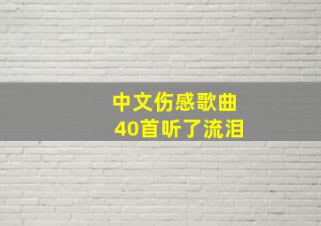 中文伤感歌曲40首听了流泪