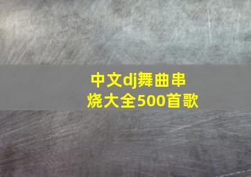 中文dj舞曲串烧大全500首歌