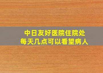 中日友好医院住院处每天几点可以看望病人