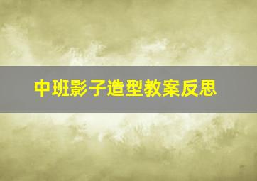 中班影子造型教案反思