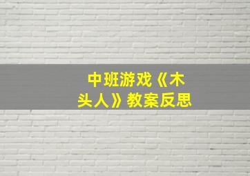 中班游戏《木头人》教案反思