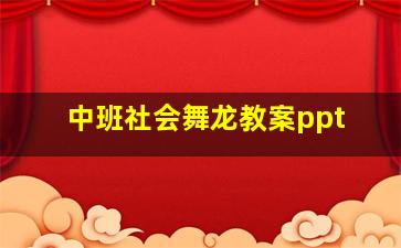 中班社会舞龙教案ppt