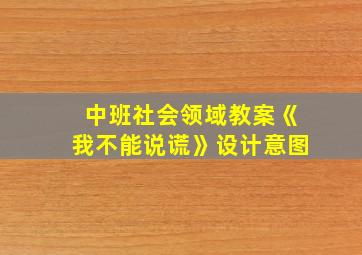 中班社会领域教案《我不能说谎》设计意图