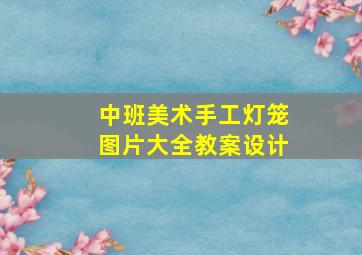 中班美术手工灯笼图片大全教案设计