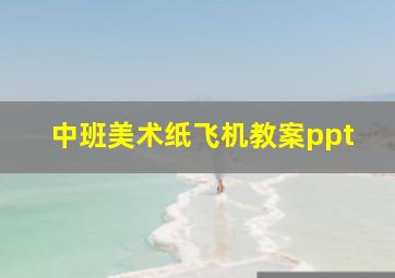 中班美术纸飞机教案ppt