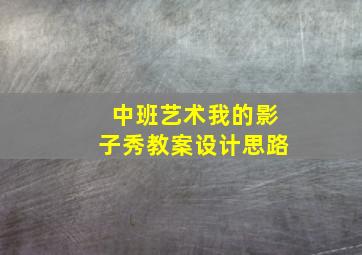 中班艺术我的影子秀教案设计思路