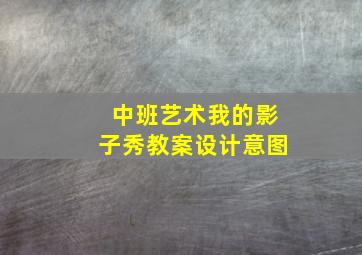 中班艺术我的影子秀教案设计意图