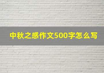 中秋之感作文500字怎么写