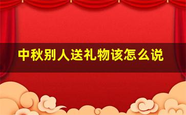 中秋别人送礼物该怎么说