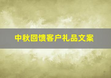 中秋回馈客户礼品文案