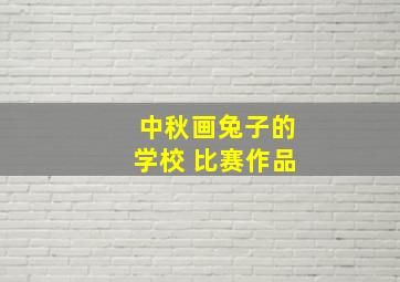 中秋画兔子的学校 比赛作品