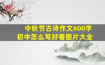 中秋节古诗作文600字初中怎么写好看图片大全