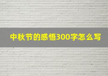 中秋节的感悟300字怎么写