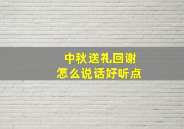 中秋送礼回谢怎么说话好听点