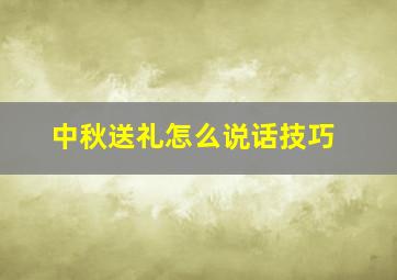 中秋送礼怎么说话技巧