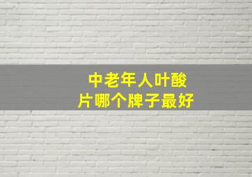 中老年人叶酸片哪个牌子最好