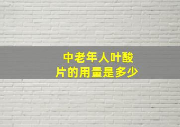 中老年人叶酸片的用量是多少