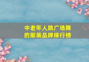 中老年人跳广场舞的服装品牌排行榜